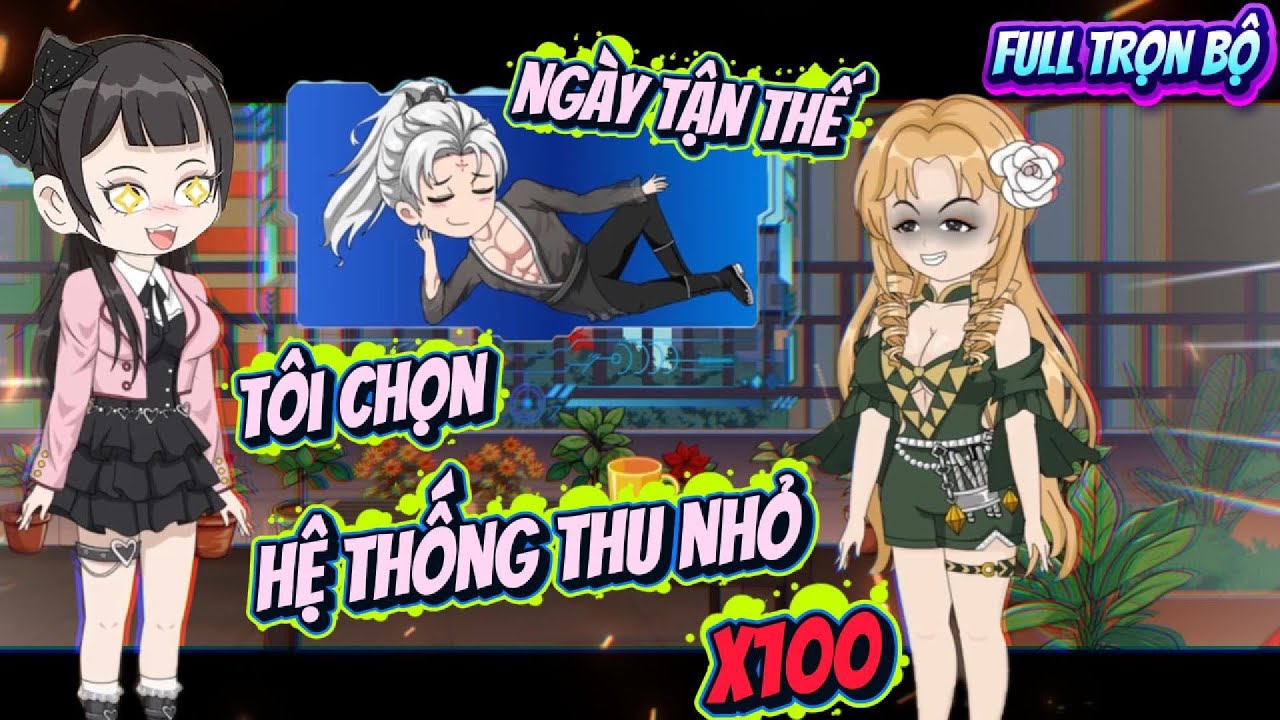 Full Trọn Bộ | Ngày Tận Thế Tôi Chọn Hệ Thống Thu Nhỏ Còn Em Gái Chọn Phóng To | ChipChip Review