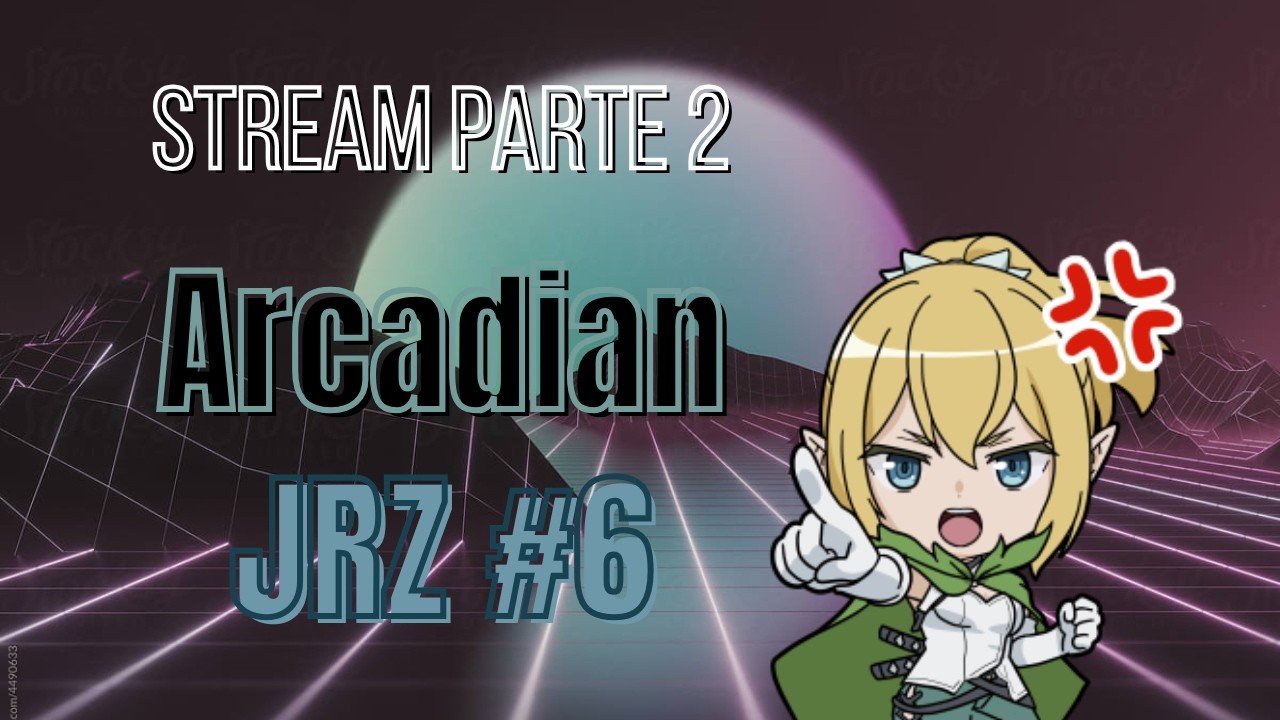 Arcadian JRZ #6 Parte 2