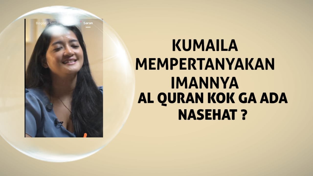KUMAILA MEMPERTANYAKAN AL QURAN KOK GA ADA NASEHAT ?
