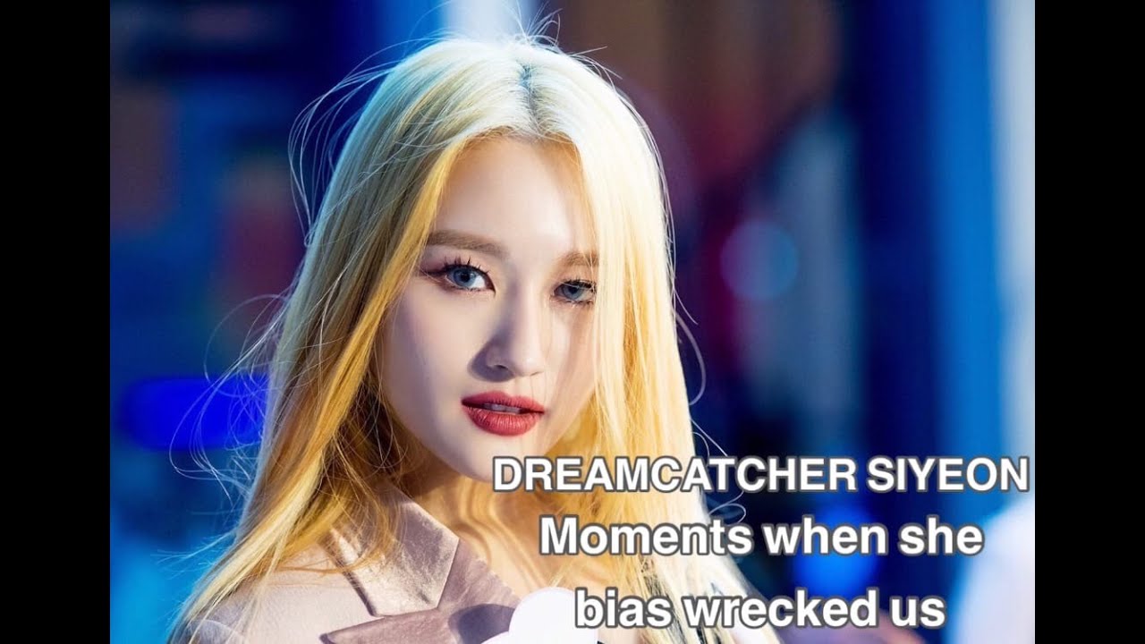DREAMCATCHER SIYEON - MOMENTS WHEN SHE BIAS WRECKED US