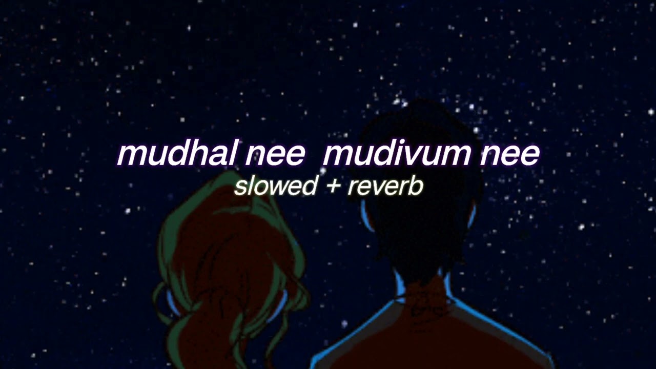 mudhal nee mudivum nee ( s l o w e d + r e v e r b ) | lilvibe