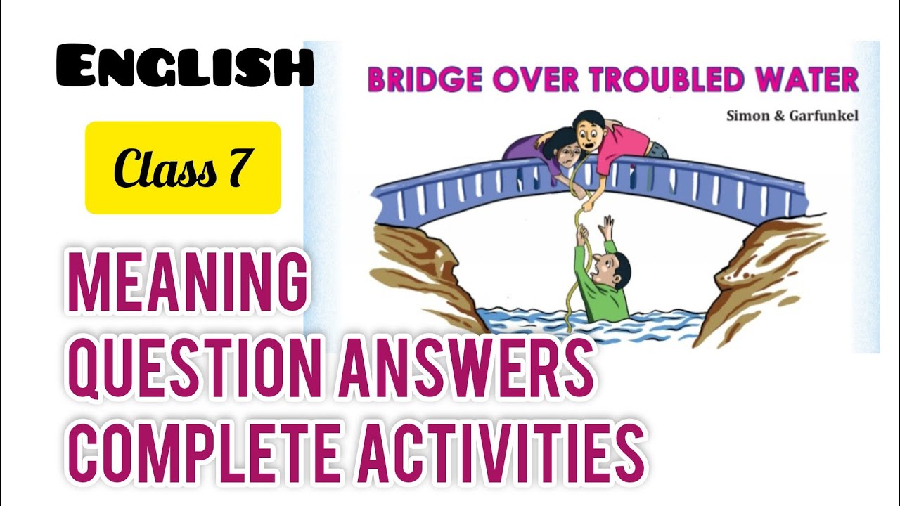 BRIDGE OVER TROUBLED WATER /CLASS7 /MEANING AND COMPLETE ACTIVITIES