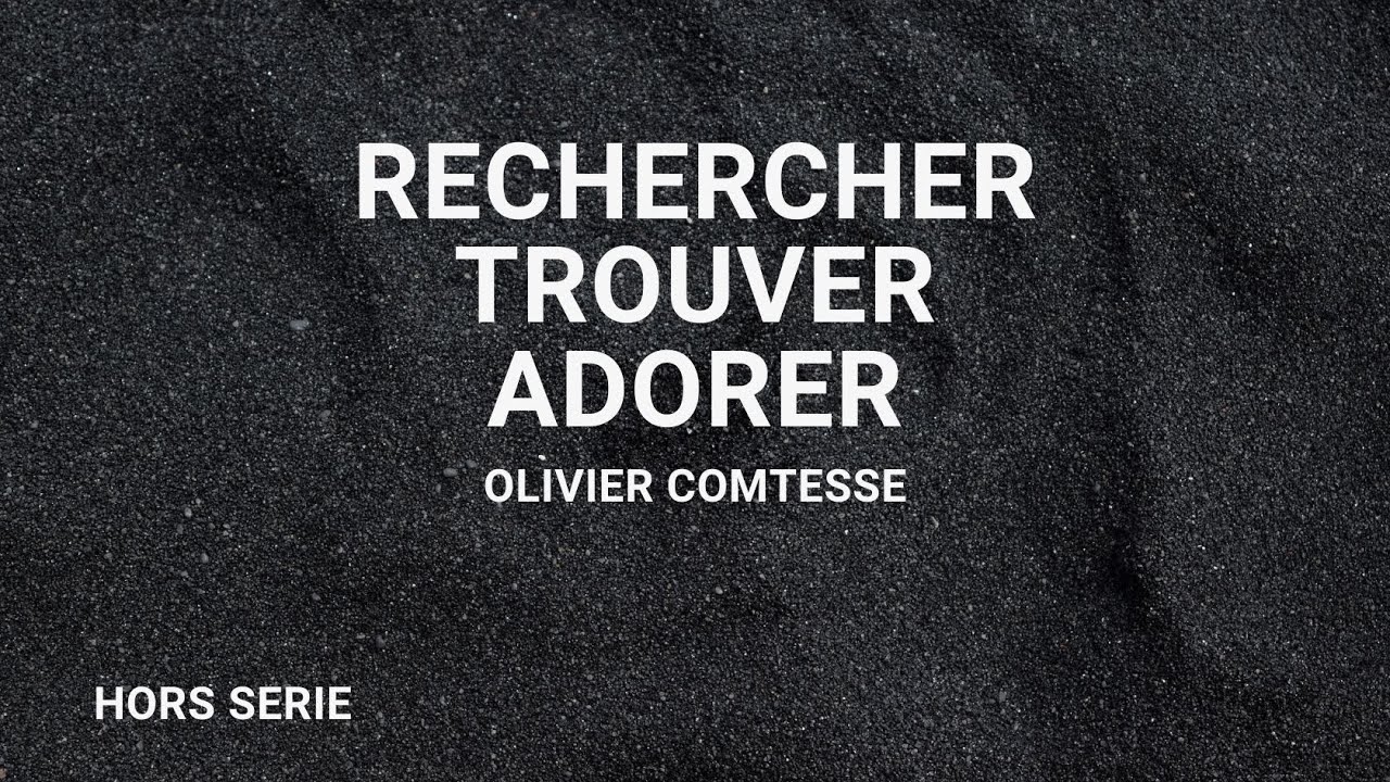 Rechercher, Trouver, Adorer - Pst Olivier Comtesse - Hors Série