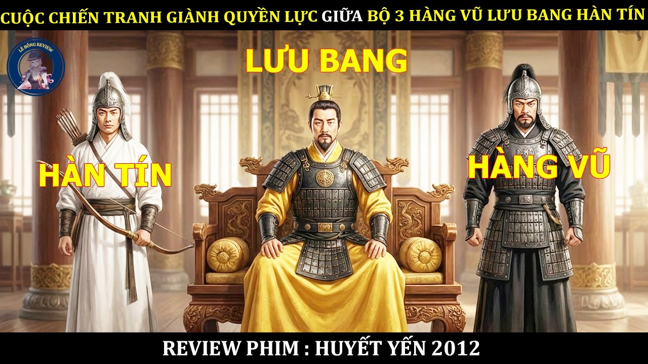 CUỘC CHIẾN TRANH GIÀNH QUYỀN LỰC GIỮA BỘ 3 HÀNG VŨ LƯU BANG HÀN TÍN || PHIM HUYẾT YẾN 2012