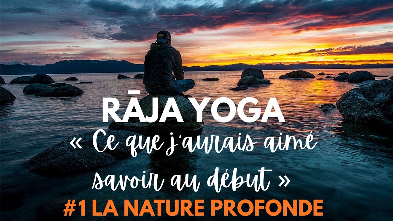 RĀJA YOGA « Ce que j’aurais aimé savoir » #1 La nature profonde