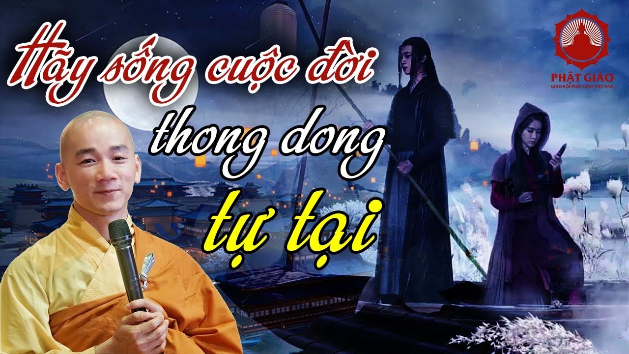 Hãy sống cuộc đời An Nhiên, Tự Tại - Tổng hợp Những câu nói hay Thầy Thích Tâm Nguyên | PGVN