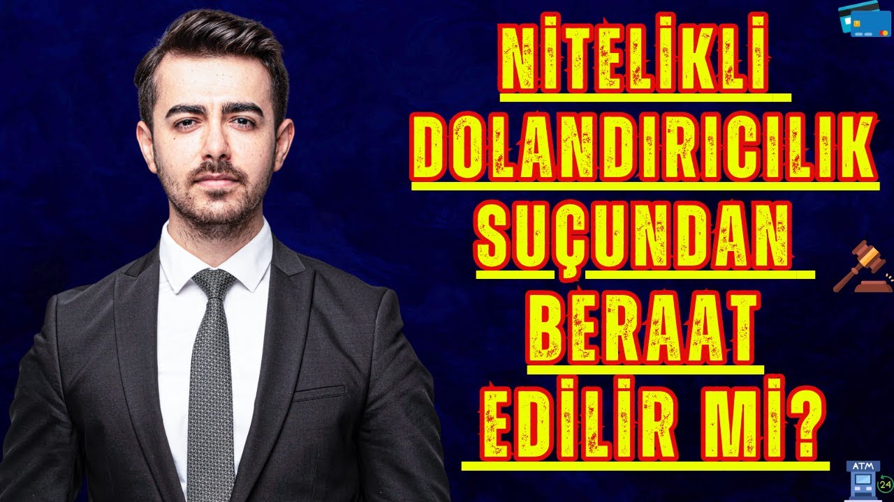 Nitelikli Dolandırıcılıktan Beraat Edilir mi? TCK 158/1-F TCK 158/1-L TCK 158/3
