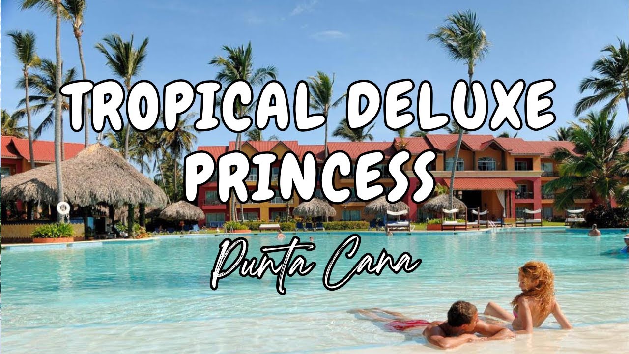 Tropical Deluxe Princess All inclusive Resorts Punta Cana Resort