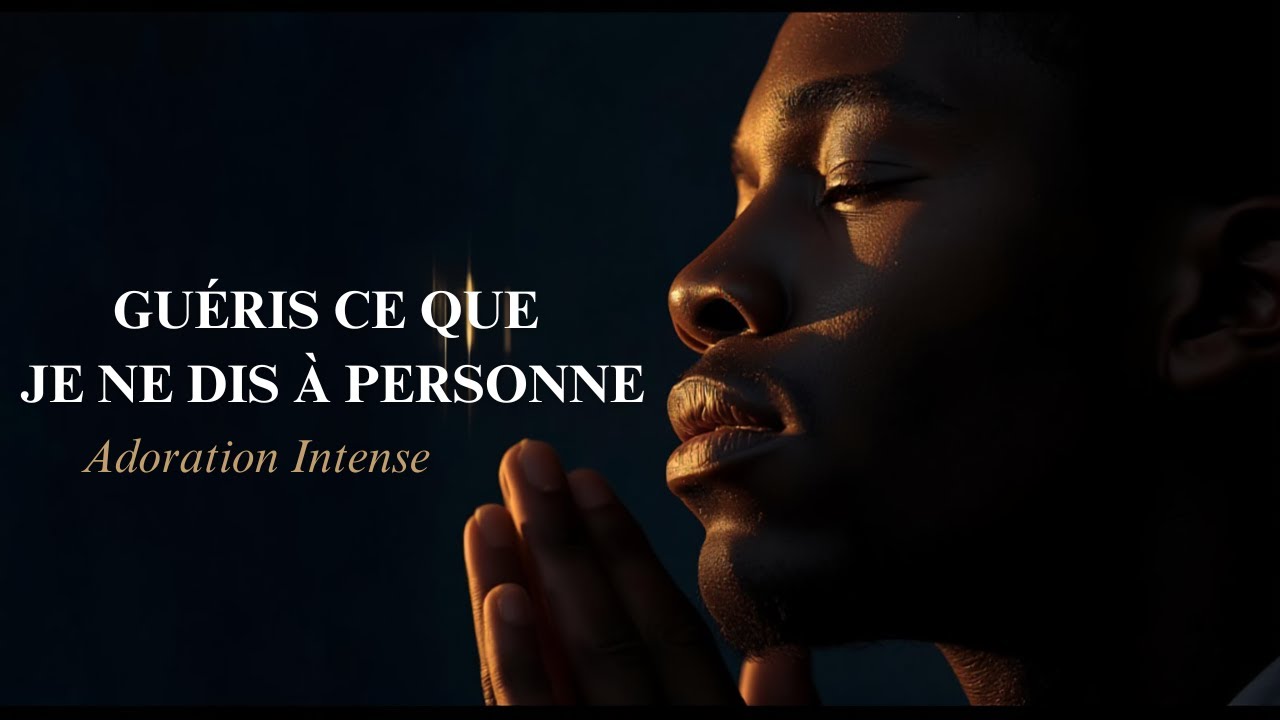 GUÉRIS CE QUE JE NE DIS À PERSONNE  Adoration Intense – Worship Prophétique Profond