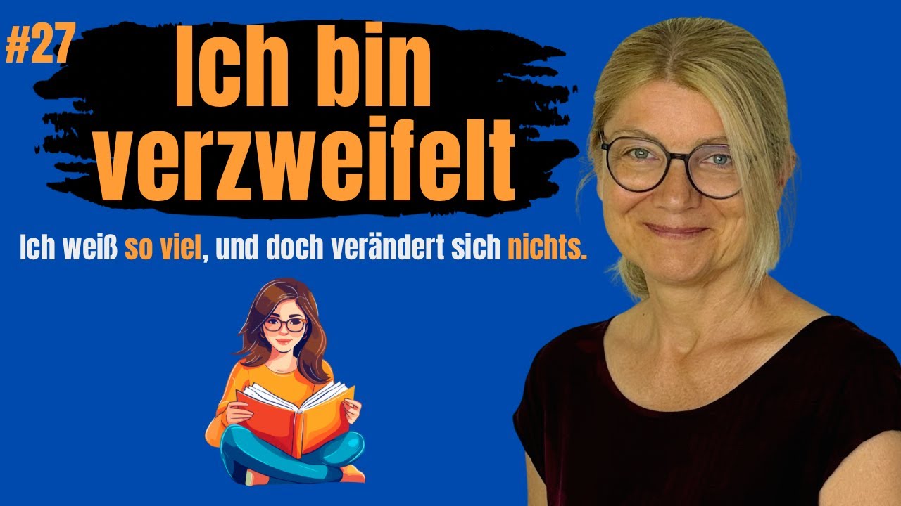 #27 Ich bin verzweifelt. Ich weiß so viel, und doch verändert sich nichts.