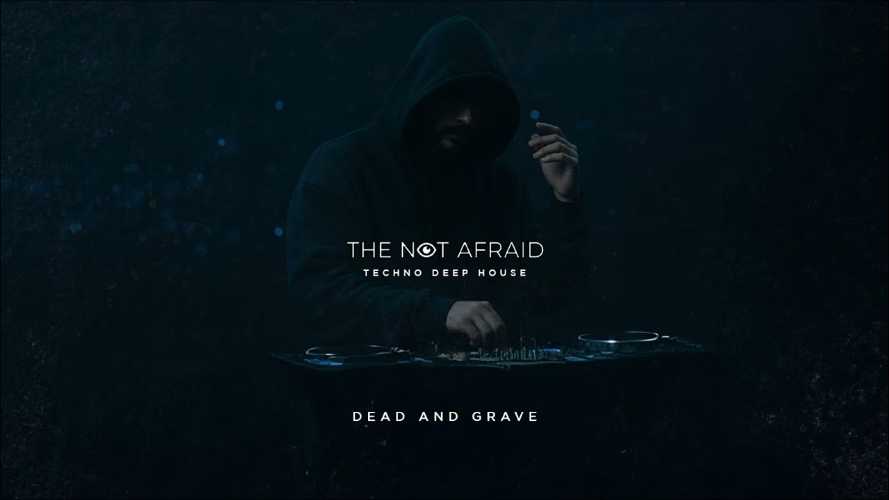 The Not Afraid - Dead and Grave | Deep House 2026 • Massive Techno • Techno Music