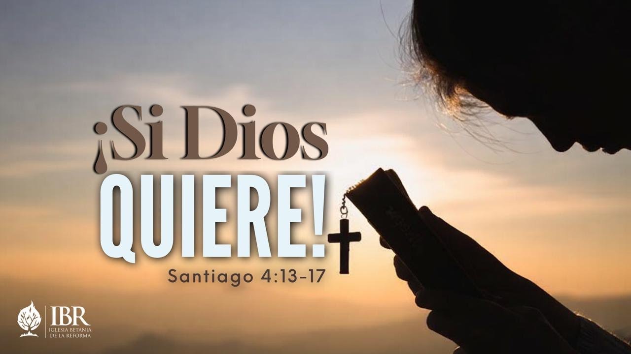 ¡Si DIOS quiere! Santiago 4:13-17