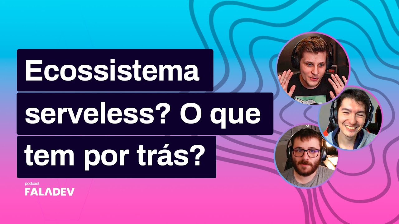 Serverless - O que existe por trás de um ecossistema sem servidor? - Faladev #33