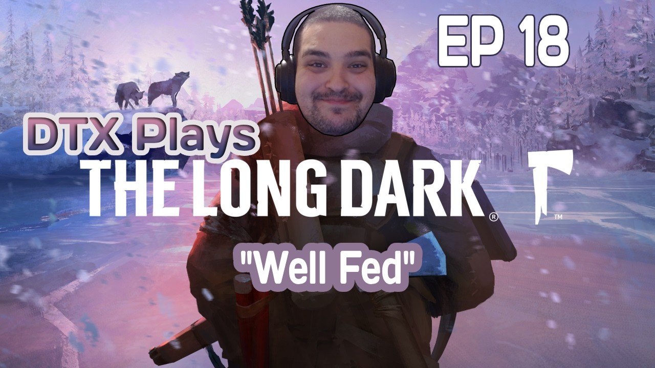 Well Fed | DTX Plays: The Long Dark [EP 18]