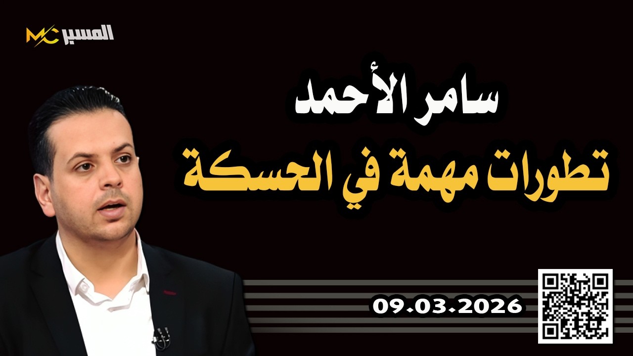 سامر الاحمد تطورات مهمة في محافظة الحسكة