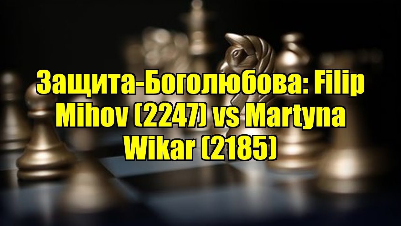 Защита-Боголюбова: Filip Mihov (2247) vs Martyna Wikar (2185)