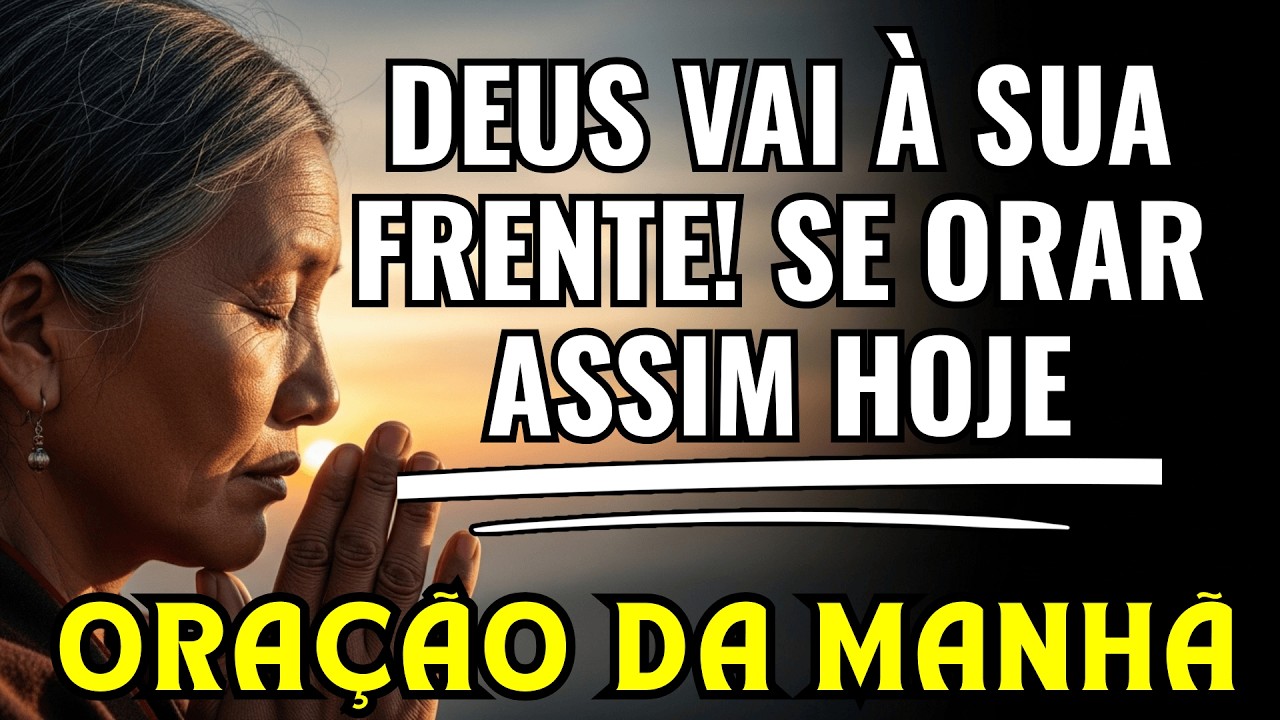 Se você começar o DIA assim DEUS vai à sua FRENTE com Essa Oração da MANHÃ poderosa!