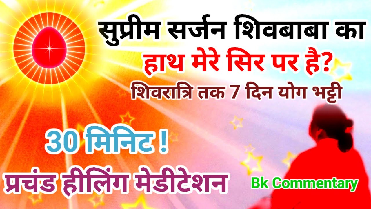 30 मिनिट सुप्रीम सर्जन शिव बाबा का हाथ मेरे सिर पर है तो....? प्रचंड हीलिंग मेडिटेशन कमेंट्री Bk yog