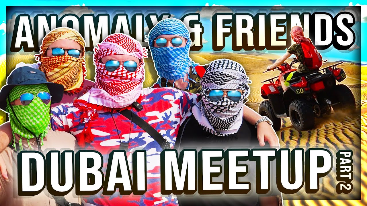 ANOMALY AND FRIENDS GO TO DUBAI (PART 2)