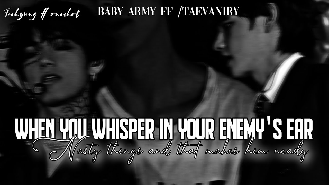When you whisper in your enemy's ear nasty things and that makes him neady [Kim Taehyung ff] oneshot