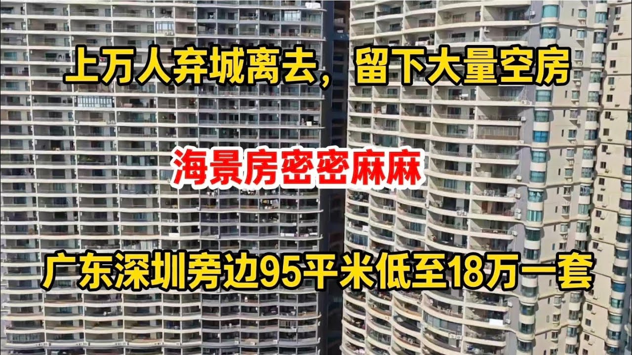 上万人弃城离去，留下大量空房。广东深圳周边95平米低至18万，不可思议