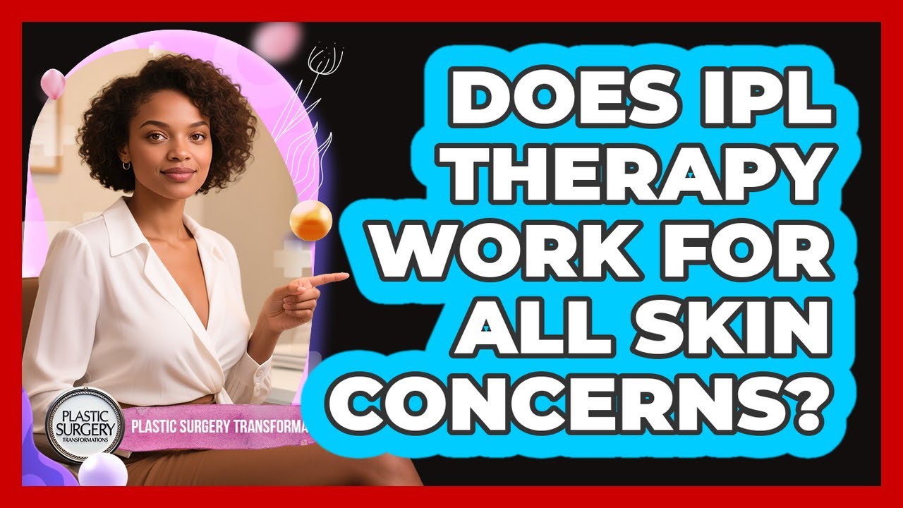 Does IPL Therapy Work For All Skin Concerns? - Plastic Surgery Transformations