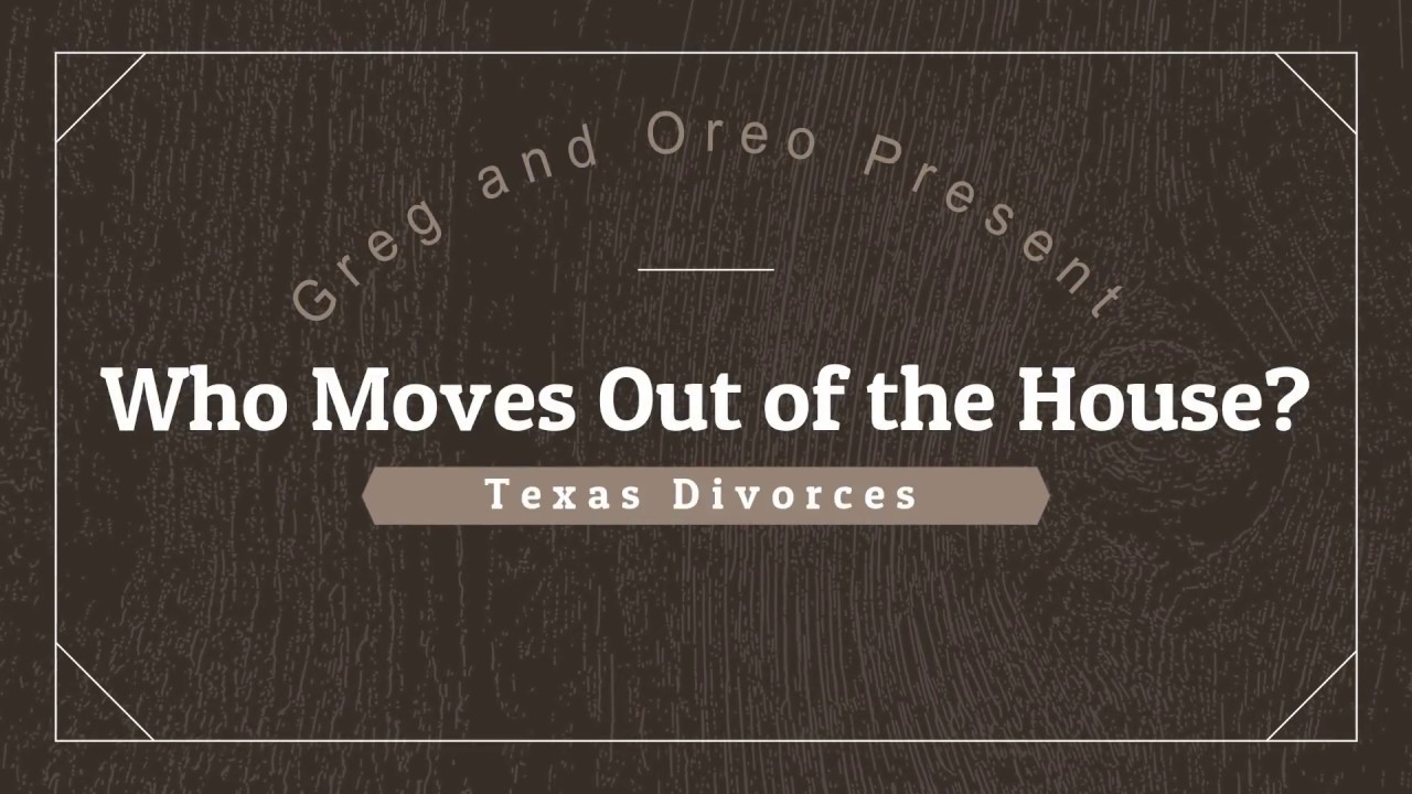Who Moves Out of the House - Texas Divorces