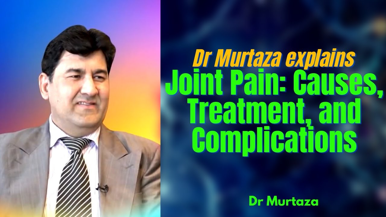 Joint Pain Arthritis : Causes, Complications and treatment - Dr Murtaza