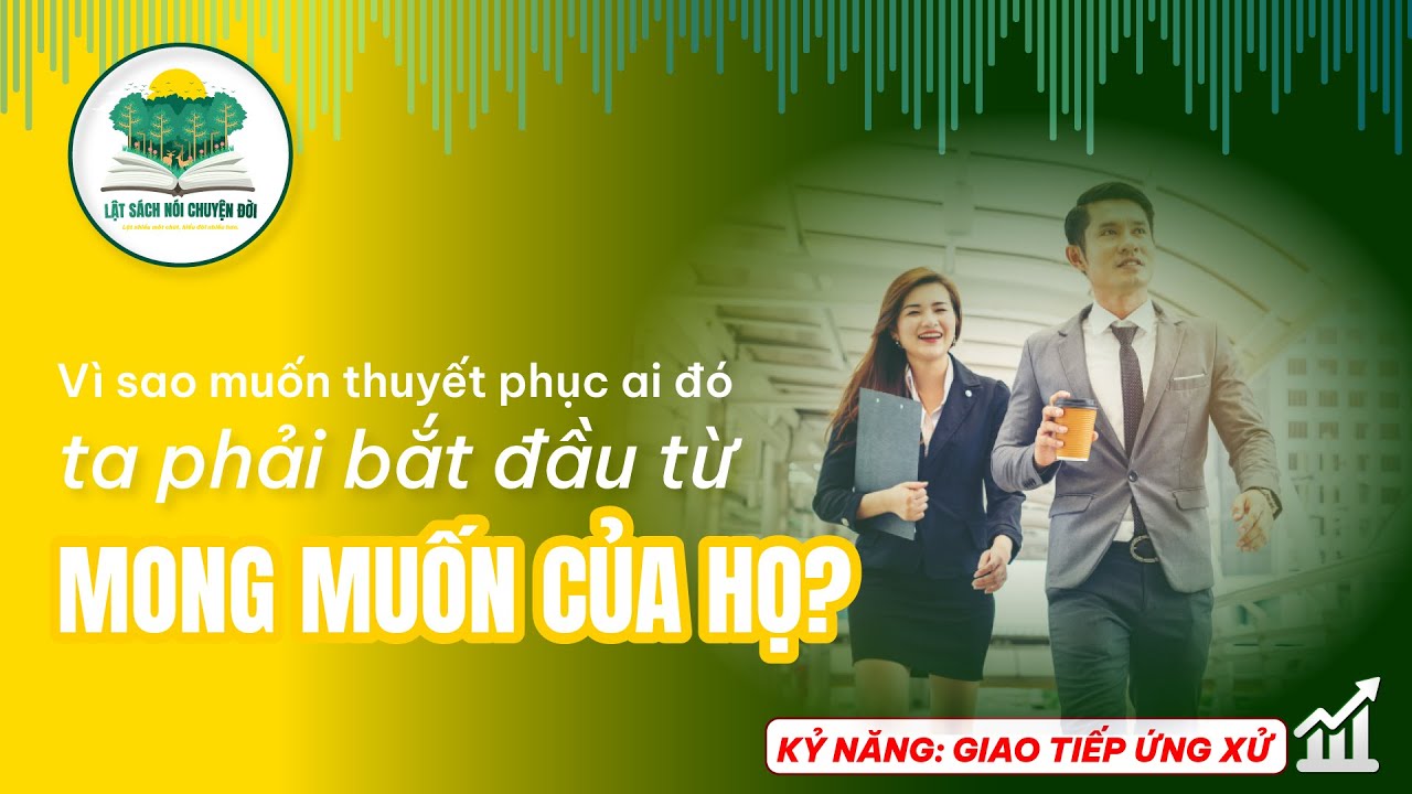 Vì sao muốn thuyết phục ai đó, ta phải bắt đầu từ mong muốn của họ?