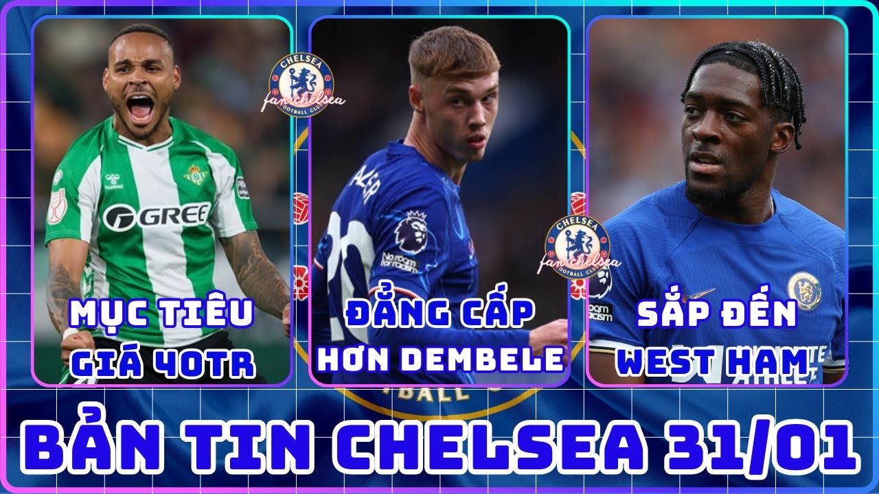 TIN CHELSEA 31/01: PALMER ĐẲNG CẤP HƠN DEMBELE, CHI 40TR MUA HẬU VỆ, PEDRO BỊ MARESCA VẮT KIỆT SỨC