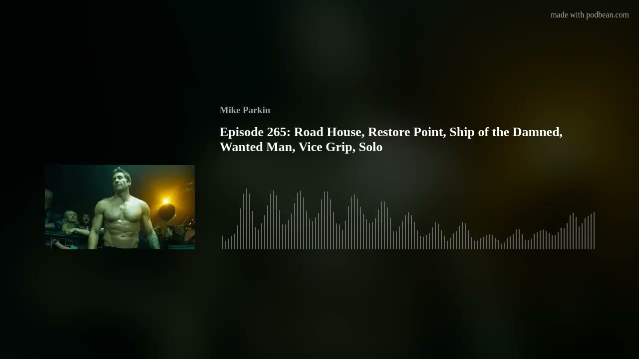 Episode 265: Road House, Restore Point, Ship of the Damned, Wanted Man, Vice Grip, Solo