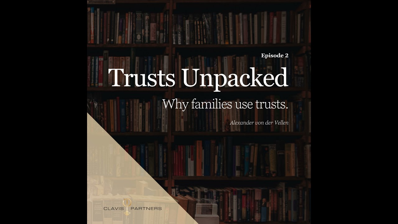 Trusts Unpacked | Episode 2: Why families use trusts.