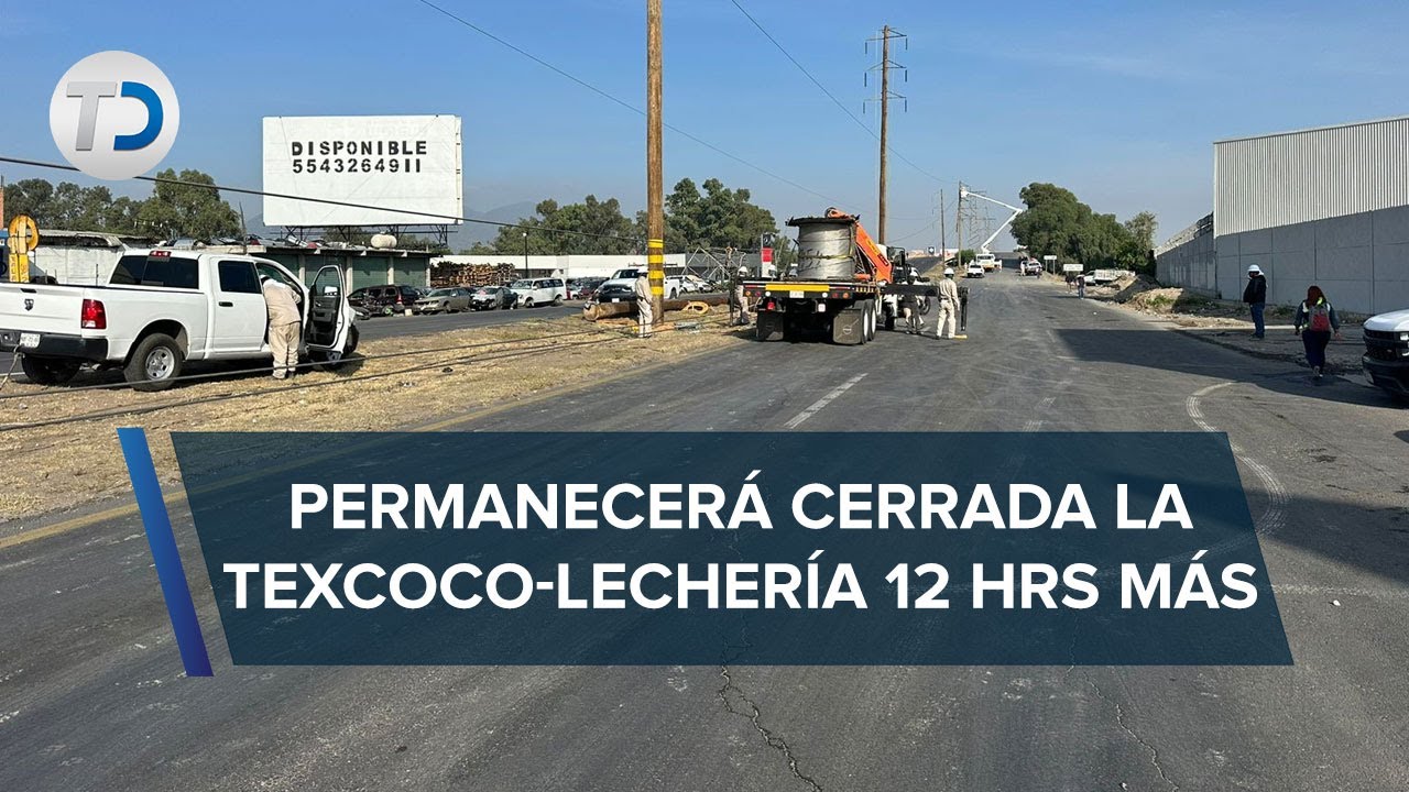 Trabajos para reanudar circulación en la Texcoco-Lechería tardarán 12 horas más