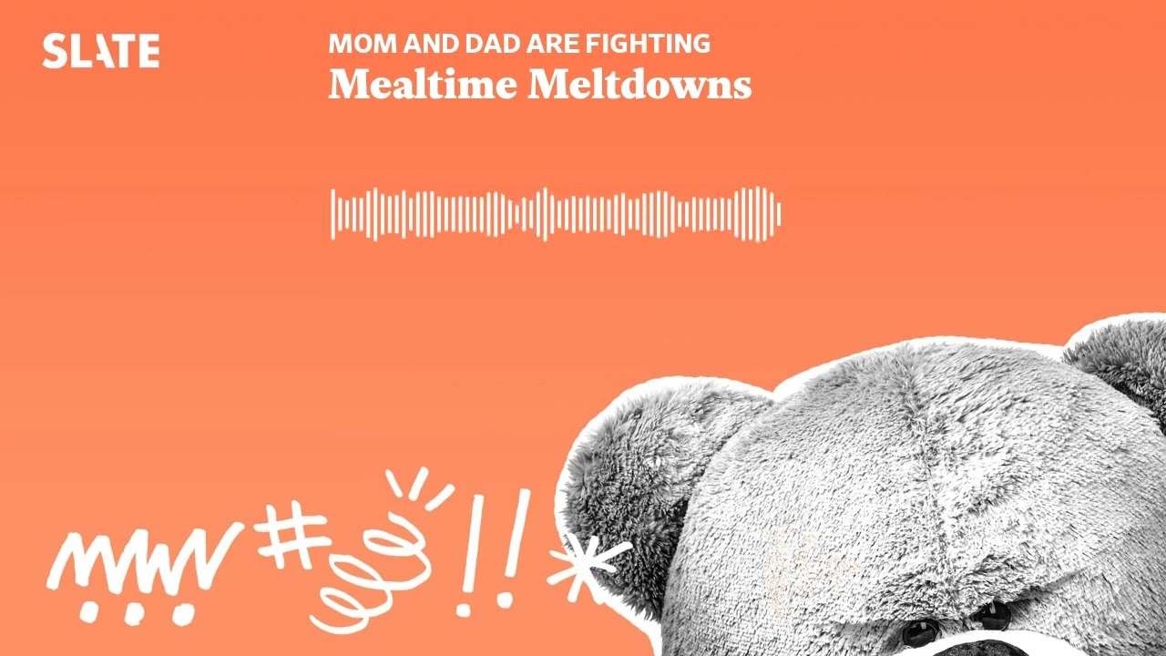 Mealtime Meltdowns | Mom and Dad Are Fighting | Slate's parenting show Podcast
