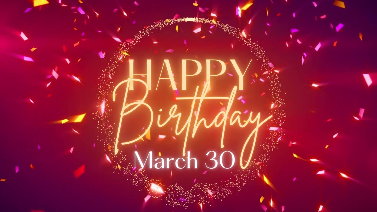 March 30 Birthday Song! Happy Birthday To You For March 30! Happy Birthday Song!