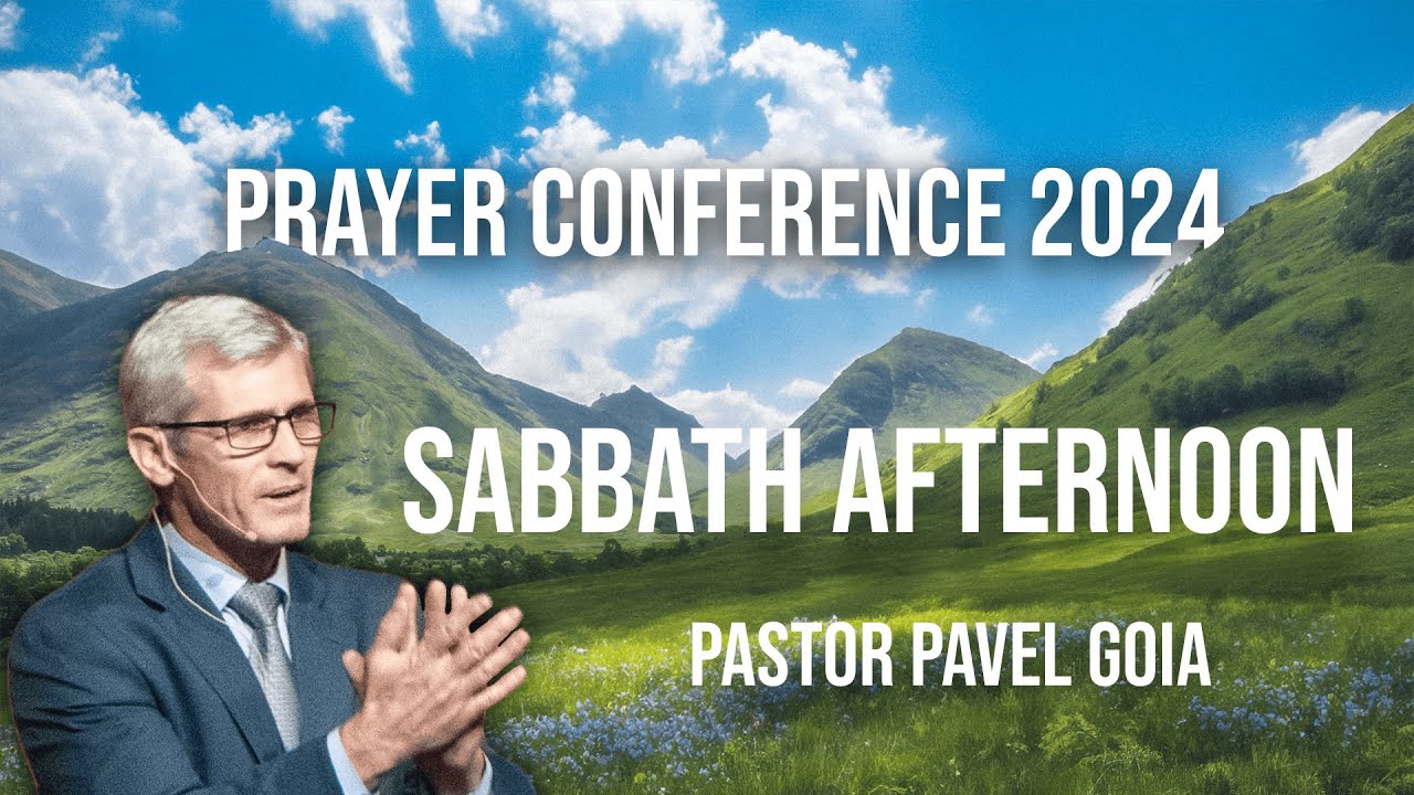 Prayer Conference 2024 | Sabbath Afternoon | Pastor Pavel Goia
