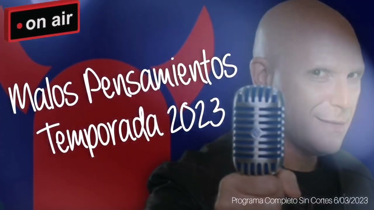 Malos Pensamientos Temporada 2023 Programa Completo Sin Cortes 6/03/2023 Lic Orlando Petinatti