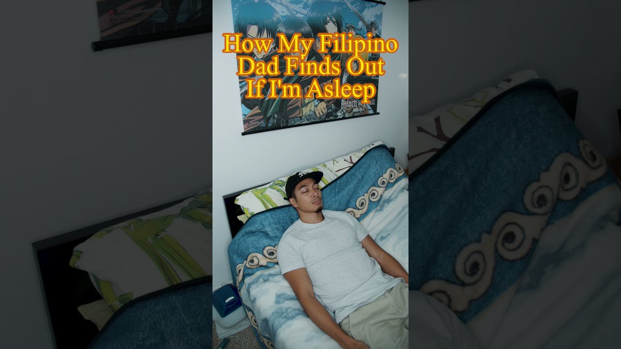How my Filipino Dad finds out if I'm asleep
