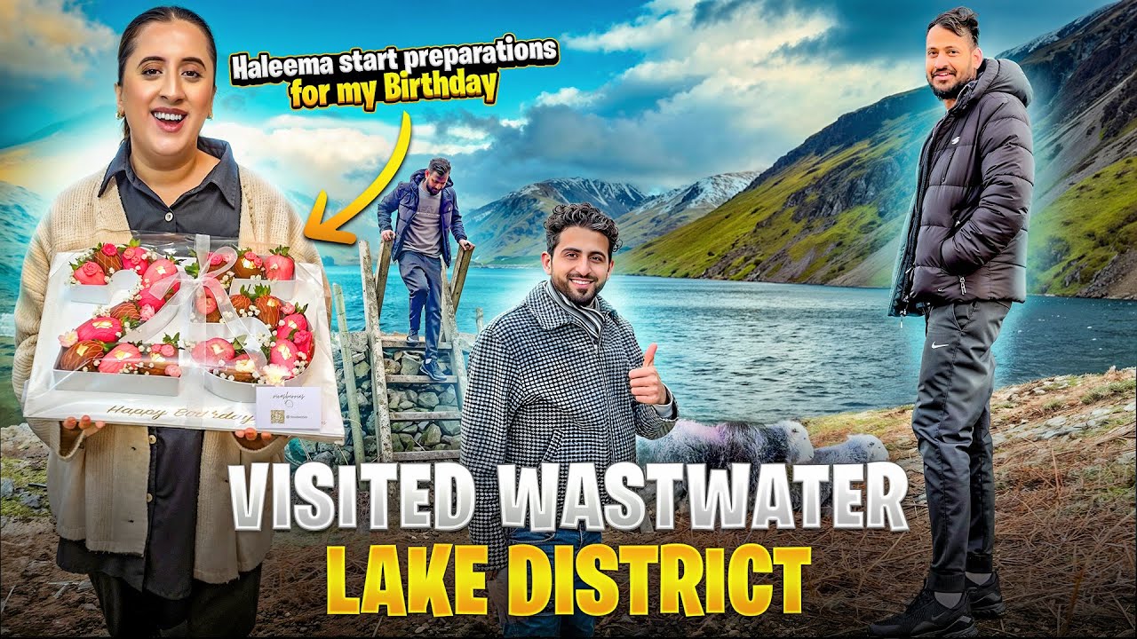 🎂 Haleema Starts Birthday Prep 🎉 | Visiting Wastwater Lake District 🌄 UK’s Most Beautiful Spot