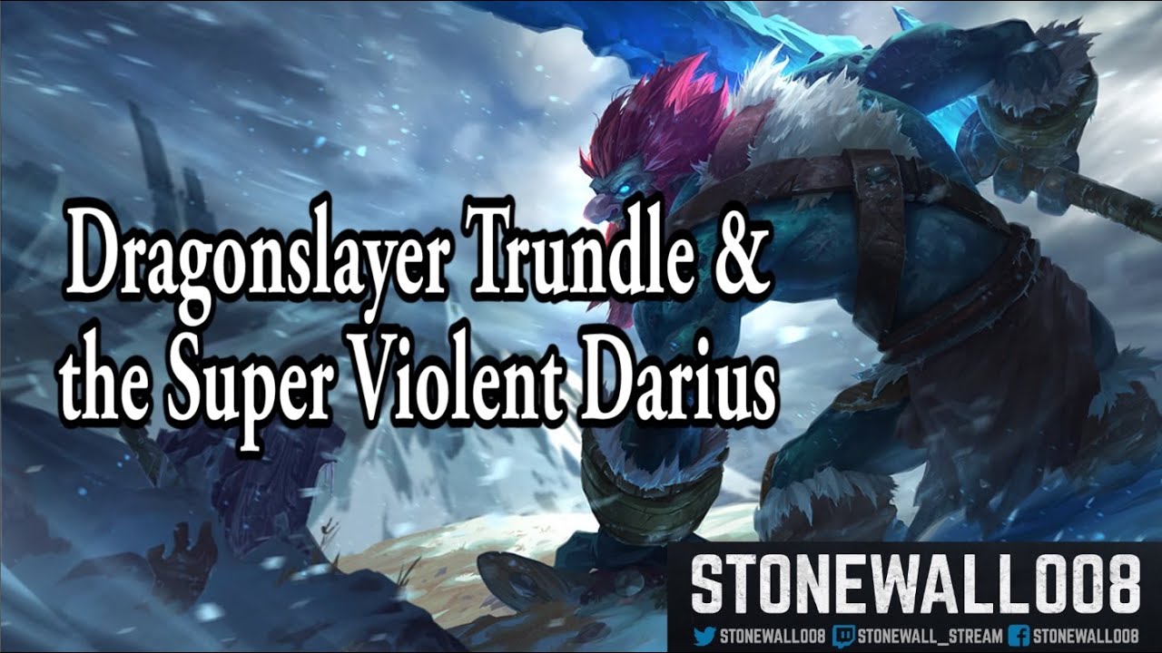 Dragonslayer Trundle & the Super Violent Darius