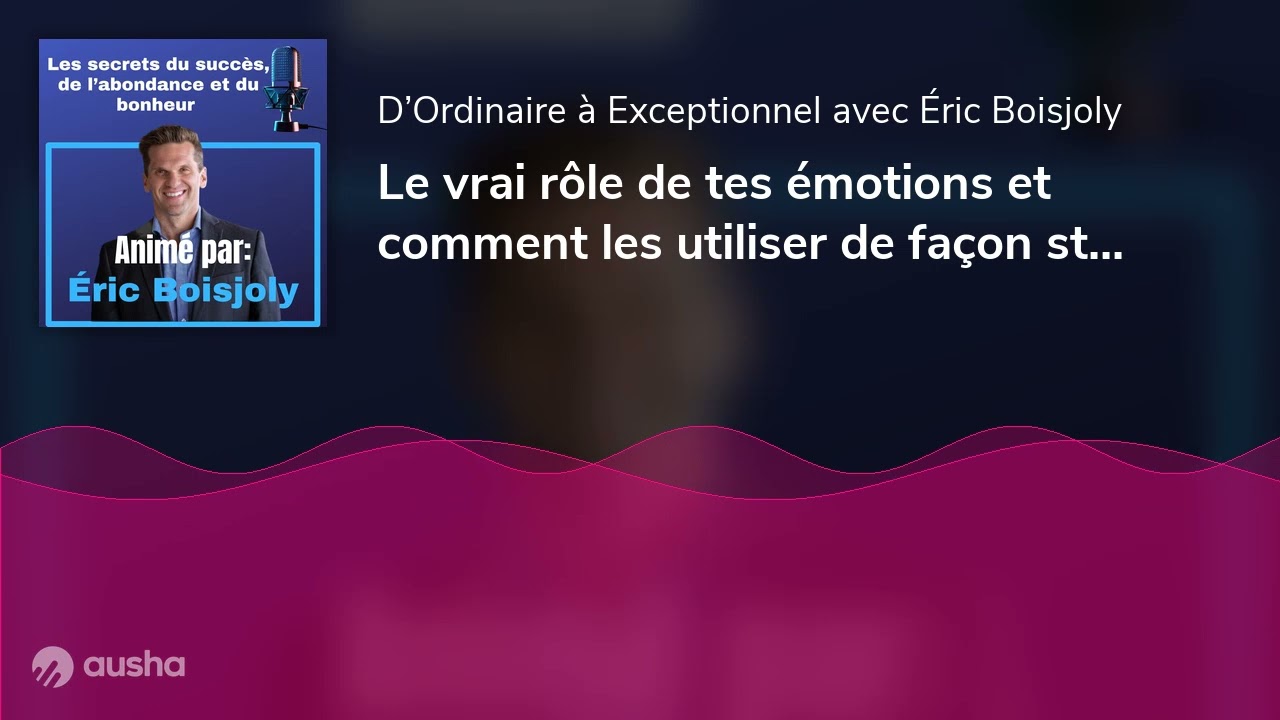 Le vrai rôle de tes émotions et comment les utiliser de façon stratégique | E115