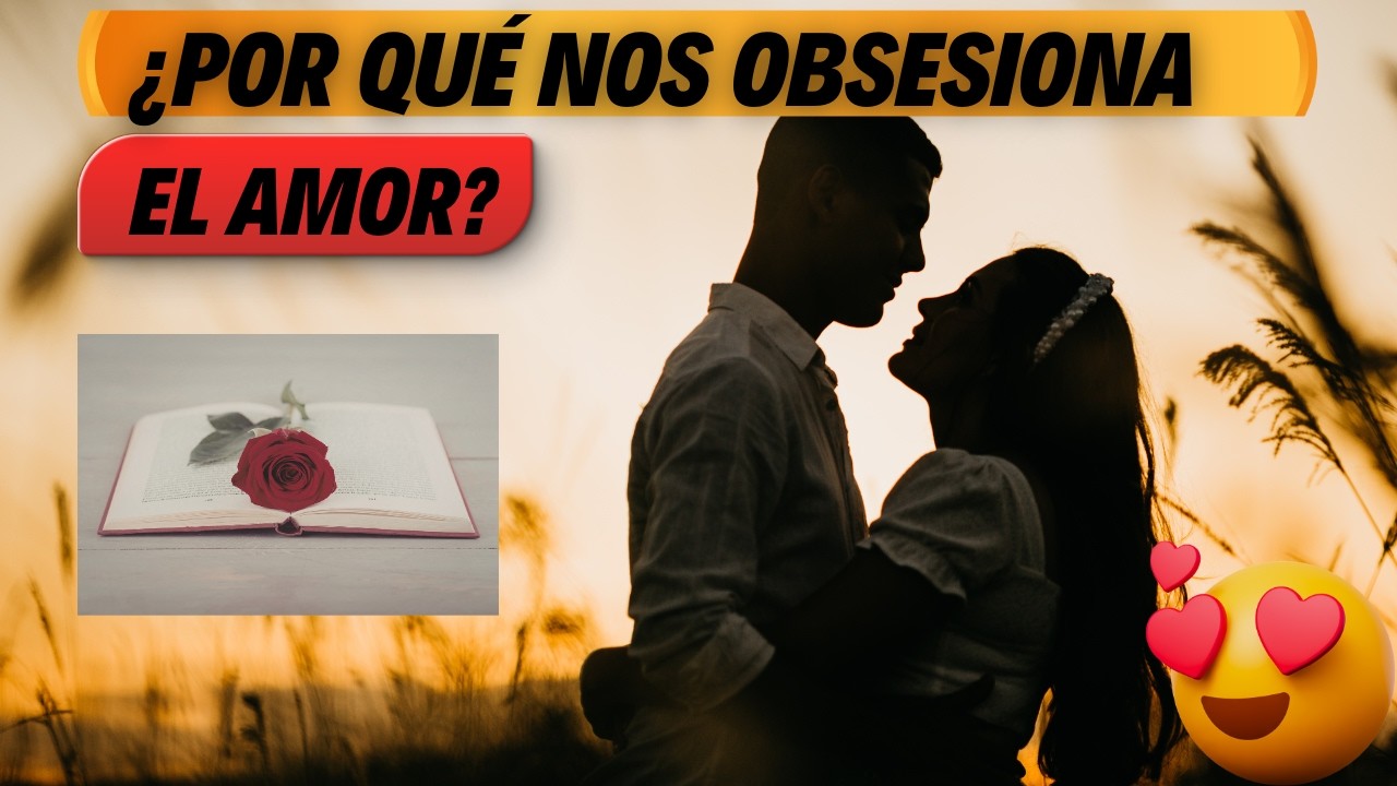 ¿POR QUÉ NOS OBSESIONA EL AMOR? ANALISIS LITERARIO 