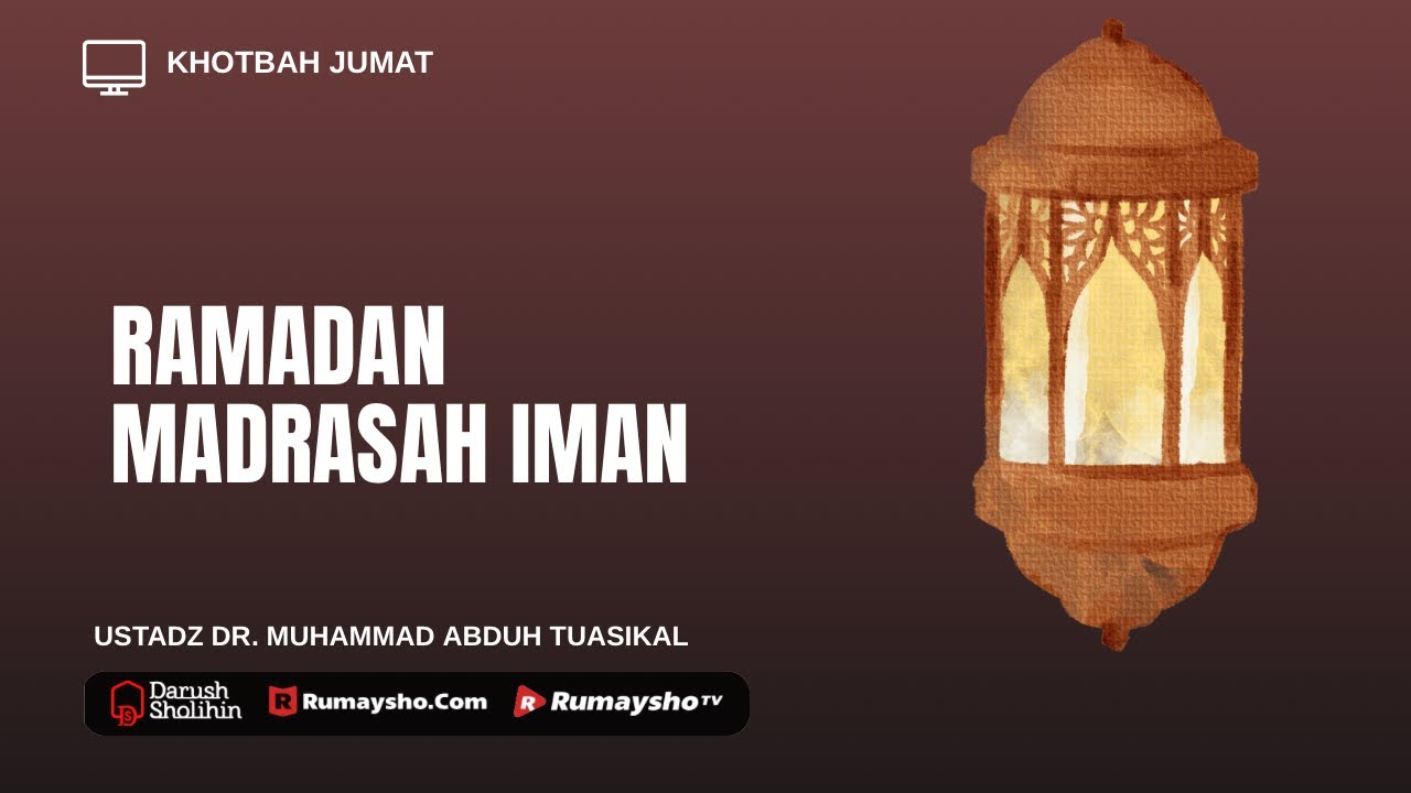Khutbah Jumat: Ramadan Madrasah Iman - Ustadz Dr.Muhammad Abduh Tuasikal, M.Sc.