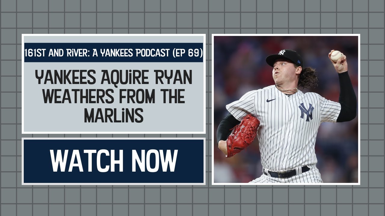 YANKEES AQUIRE LHP Ryan Weathers From Marlins | EP 69