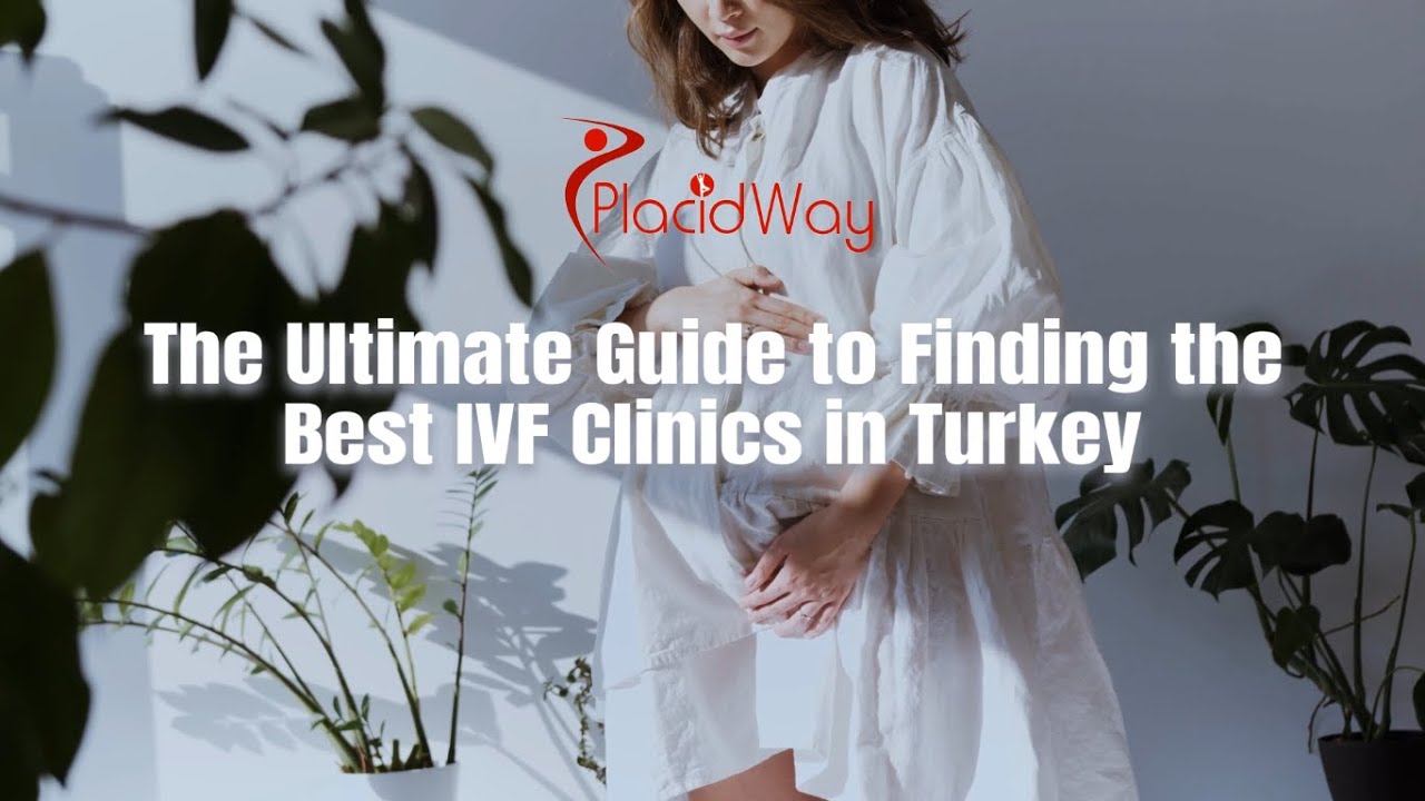 The Ultimate Guide to Finding the Best IVF Clinics in Turkey