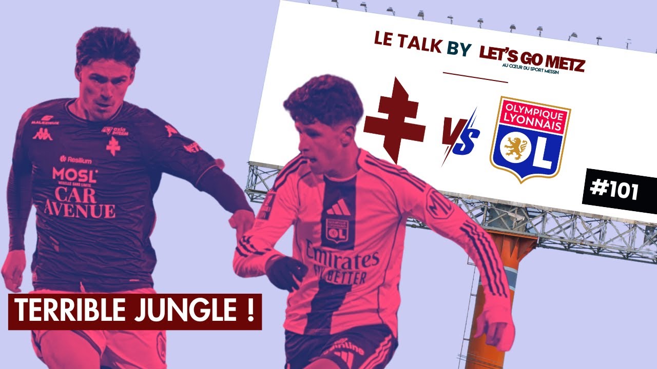 FC Metz - Olympique Lyonnais : Terrible Jungle [Le Talk by Let's Go Metz #101]