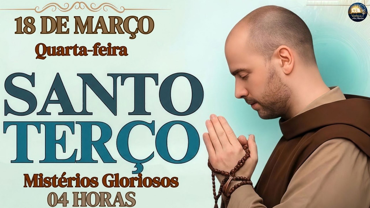 TERÇO DE HOJE - 18/03/2026 - QUARTA-FEIRA: MISTÉRIOS GLORIOSOS - 04 HORAS !!!