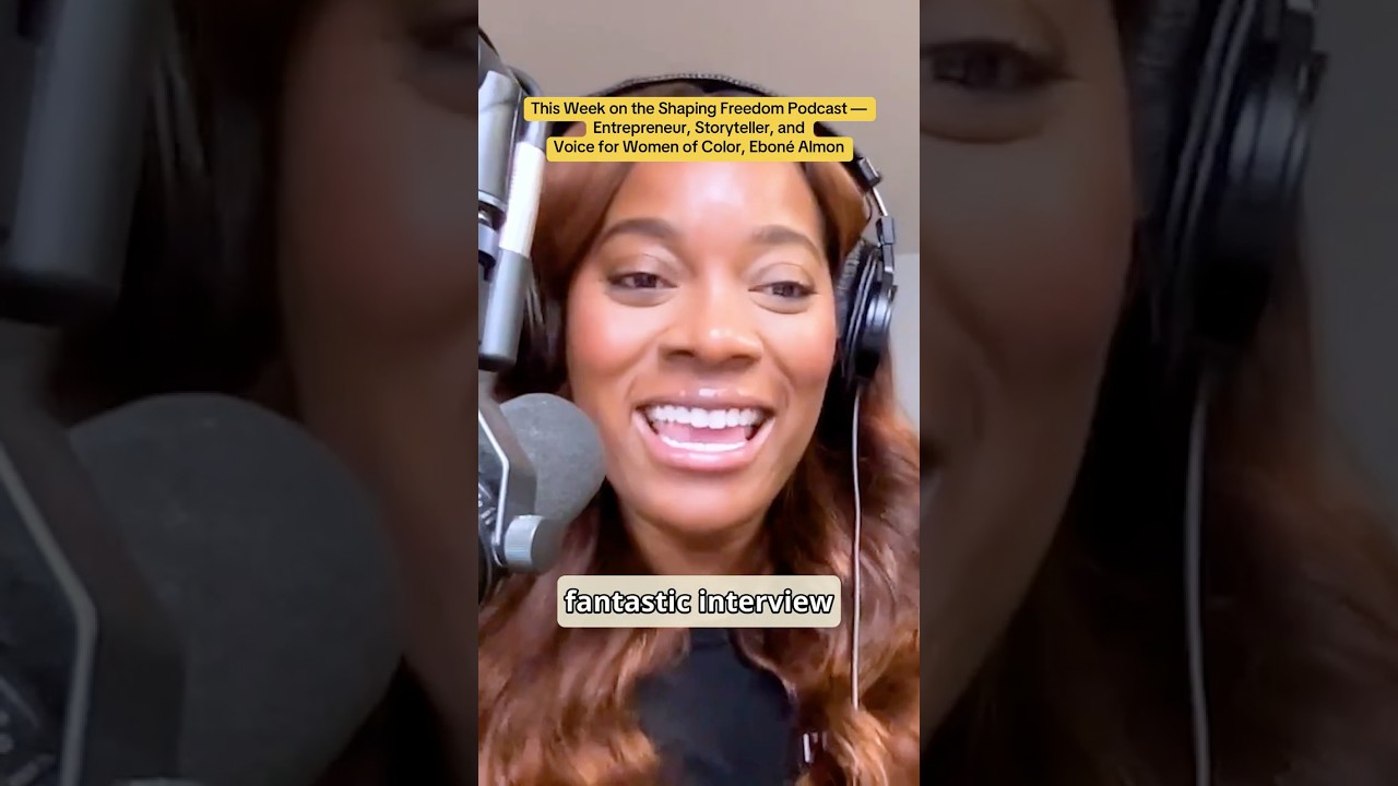 Shaping Freedom Podcast — Entrepreneur, Storyteller, and Voice for Women of Color, Eboné Almon