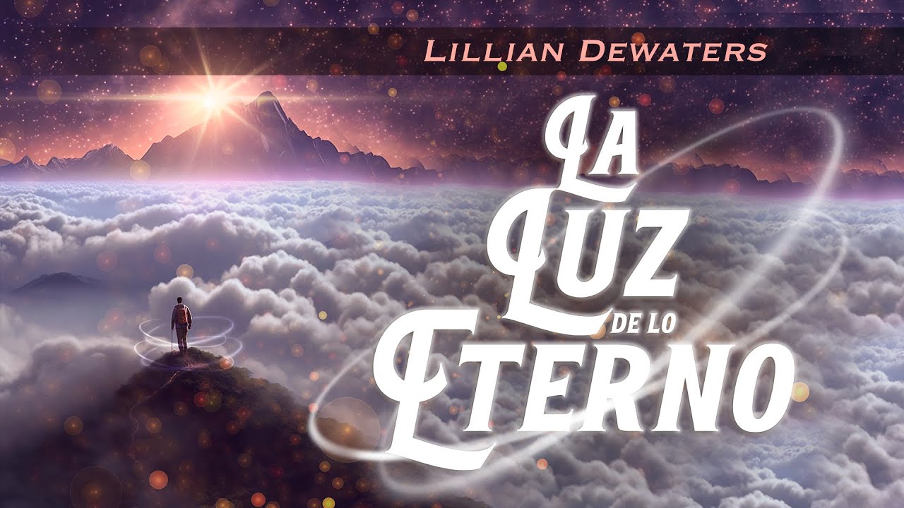 Lillian Dewaters - LA LUZ DE LO ETERNO ✨|Descubre los Secretos Espirituales para la Paz Interior