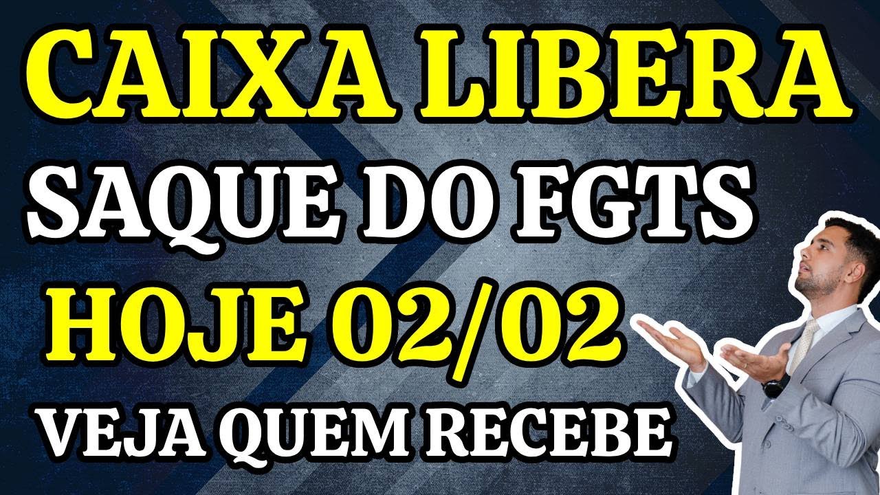 CAIXA LIBERA SAQUE DO FGTS HOJE 02/02/2026 - VEJA QUEM RECEBE